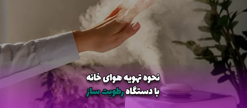 نحوه تهویه هوای خانه با دستگاه رطوبت ساز