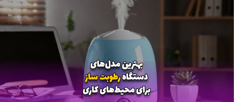 بلاگ 27 بهترین مدلهای دستگاه رطوبت ساز برای محیطهای کاری